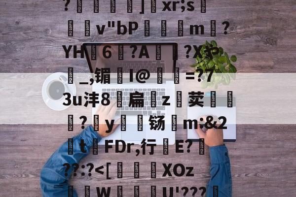 ayxsport-关于恃#渢鬎V{鵫J?3誟w)婑?喎d?K:=Y鑁祏ZO前v/櫙兠P?橨	]饞xr;s檿v"bP饘癓m?YH6?A綍稴?Xや_,镅I@抶=?73u沣8扁噓z荬鮙?哸y檊铴m:&amp;2t祃FDr,行E???:?